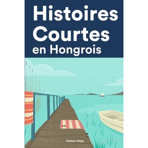 Histoires Courtes en Hongrois: Apprendre l'Hongrois facilement en lisant des histoires courtes