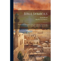 Bible Symbols; Designed and Arranged to Stimulate a Greater Interest in the Study of the Bible by Both Young and Old