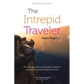 The Intrepid Traveler: The Ultimate Guide to Responsible, Ecological, and Personal-Growth Travel and Tourism