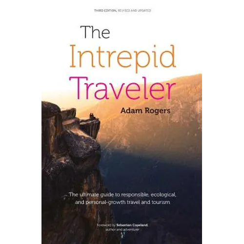 The Intrepid Traveler: The Ultimate Guide to Responsible, Ecological, and Personal-Growth Travel and Tourism