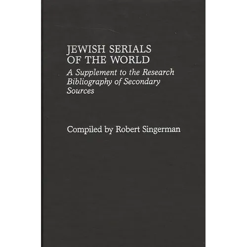 Jewish Serials of the World: A Supplement to the Research Bibliography of Secondary Sources