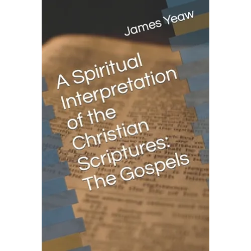 A Spiritual Interpretation of the Christian Scriptures: The Gospels