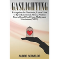 Gaslighting: Recognize the Narcissist, Learn How to Spot Emotional Abuse, Protect Yourself and Heal From Malignant Narcissism (NPD)
