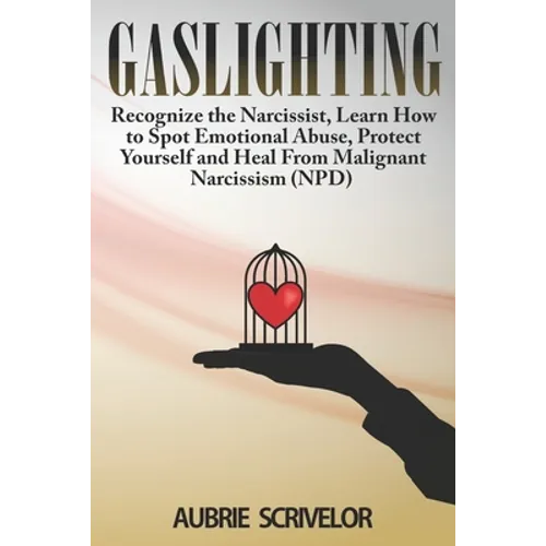Gaslighting: Recognize the Narcissist, Learn How to Spot Emotional Abuse, Protect Yourself and Heal From Malignant Narcissism (NPD)