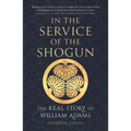 In the Service of the Shogun: The Real Story of William Adams