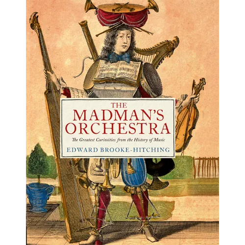 The Madman's Orchestra: The Greatest Curiosities from the History of Music