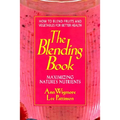 The Blending Book: Maximizing Nature's Nutrients -- How to Blend Fruits and Vegetables for Better Health