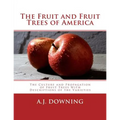 The Fruit and Fruit Trees of America: The Culture and Propagation of Fruit Trees With Descriptions of the Varieties