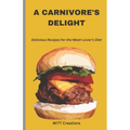 A Carnivore's Delight: Delicious Recipes for the Meat-Lover's Diet - Cook Book 5.5*8.5