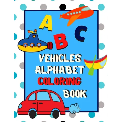 Vehicles Alphabet Coloring Book: An ABC Vehicles Alphabet Activity Coloring Book for Toddlers and Preschoolers to Learn English Alphabet, Cute and Sim