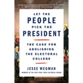 Let the People Pick the President: The Case for Abolishing the Electoral College