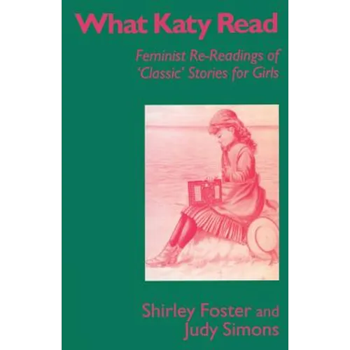 What Katy Read: Feminist Re-Readings of 'Classic' Stories for Girls