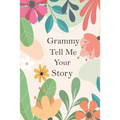 Grammy Tell Me Your Story: A Guided Questions Journal For Your Grandmother To Record Her Precious Memories And Life Experiences
