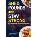 Shed Pounds & Stay Strong: A-Z Special K Diet for Senior Fitness 2023