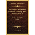 The English Register Of Godstow Nunnery, Near Oxford, Part 2: Written About 1450 (1906)