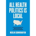 All Health Politics Is Local: Community Battles for Medical Care and Environmental Health