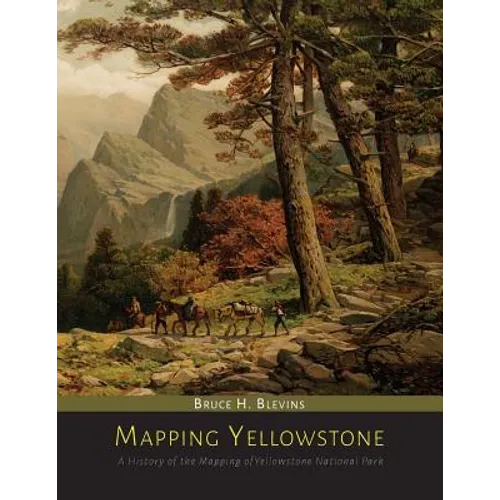 Mapping Yellowstone: A History of the Mapping of Yellowstone National Park