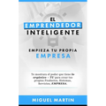 El Emprendedor Inteligente: Empieza Tu Propia Empresa