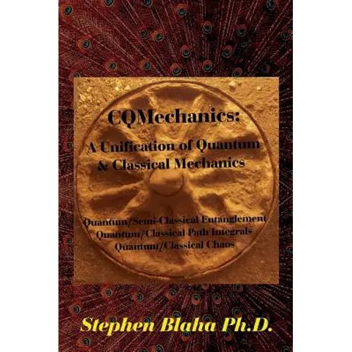 CQMechanics: A Unification of Quantum & Classical Mechanics: Quantum/Semi-Classical Entanglement, Quantum/Classical Path Integrals,
