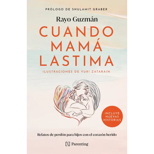 Cuando Mamá Lastima / When Mom Hurts: Relatos de Perdón Para Hijos Con El Corazón Herido / Stories of Forgiveness for Children with Wounded Hearts
