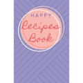 Happy Recipes Book: Collect the Recipes You Love in Your Own Custom Cookbook.