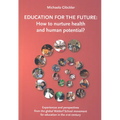 Education for the Future: How to Nurture Health and Human Potential: Experiences and Perspectives from the Global Waldorf School Movement for Educatio