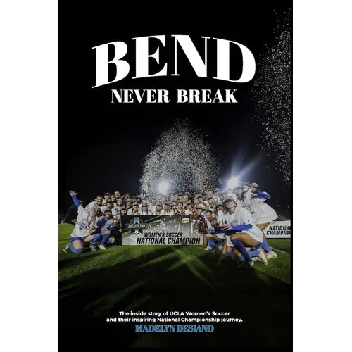 Bend Never Break: The inside story of UCLA Women's Soccer and their inspiring National Championship journey.