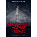 Paranormal Horror Stories: True Stories of: Extraterrestrials, UFOs, Demons and Ghost
