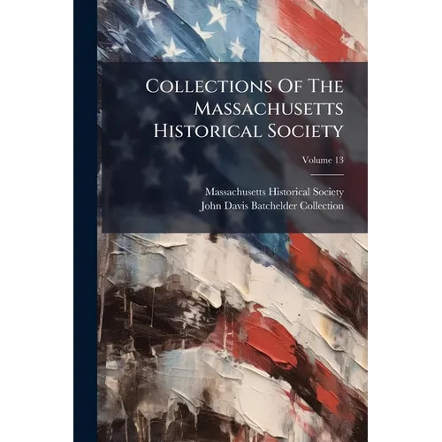 Collections Of The Massachusetts Historical Society; Volume 13