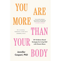 You Are More Than Your Body: 30+ Evidence-Based Strategies for Living Well with Chronic Illness--By a Clinical Therapist Living with Cerebral Palsy