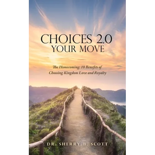 Choices 2.0: Your Move: The Homecoming: 10 Benefits of Choosing Kingdom Love and Royalty