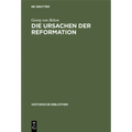 Die Ursachen Der Reformation: Mit Einer Beilage: Die Reformation Und Der Beginn Der Neuzeit