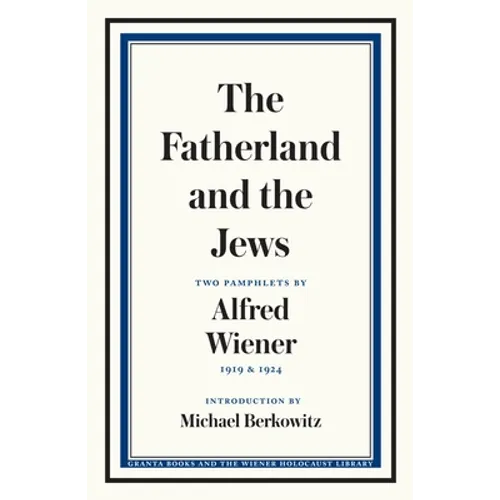 The Fatherland and the Jews: Two Pamphlets by Alfred Wiener, 1919 and 1924