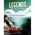 Legends in Motion Inside Stories and Driving Adventures from the Wonderful World of Cars