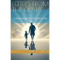 Letters from the Heart. A Heart Surgeon's Wisdom to His Son