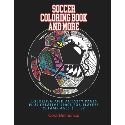 Soccer Coloring Book and More: Coloring and activity pages plus creative space for players and fans ages 8 - 12