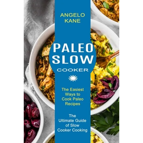 Paleo Slow Cooker: The Ultimate Guide of Slow Cooker Cooking (The Easiest Ways to Cook Paleo Recipes)