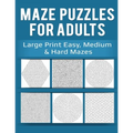 Maze Puzzles for Adults: Large Print Easy, Medium & Hard Mazes