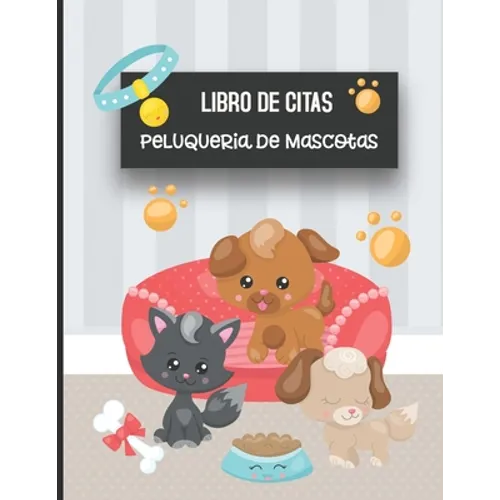Libro de Citas Peluqueria de Mascotas: Libreta para Apuntar y Agendar Citas para Peluquera o Veterinaria, Spas de Perros, Cuidado de Mascotas, con Hor