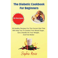 The Diabetic Cookbook for Beginners: 50 Healthy Recipes For The Correct Diet That Will Help You To Control Your Blood Sugar, Get a Handle On Your Weig