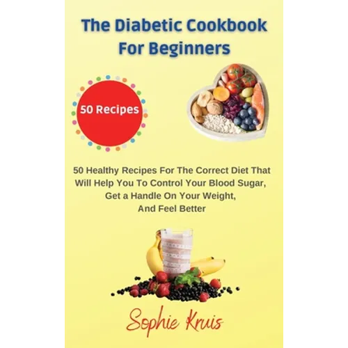 The Diabetic Cookbook for Beginners: 50 Healthy Recipes For The Correct Diet That Will Help You To Control Your Blood Sugar, Get a Handle On Your Weig