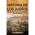 Historia de los judíos: Una apasionante guía desde la Antigüedad hasta nuestros días