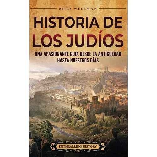 Historia de los judíos: Una apasionante guía desde la Antigüedad hasta nuestros días