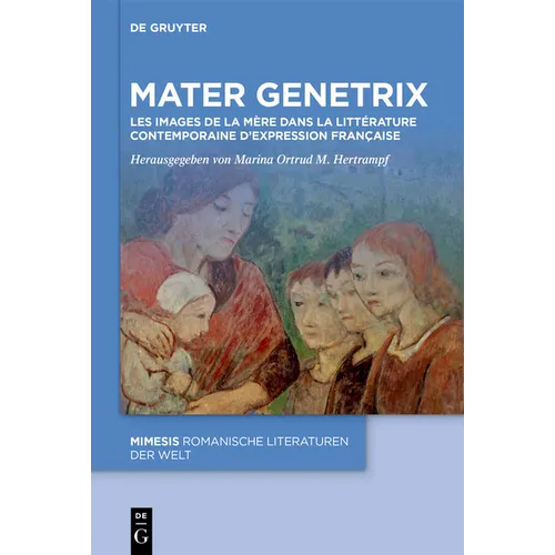 Mater Genetrix: Les Images de la Mère Dans La Littérature Contemporaine d'Expression Française