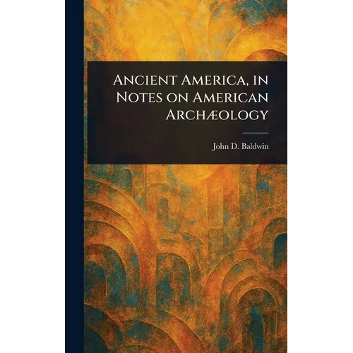 Ancient America, in Notes on American Archæology
