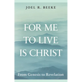 For Me to Live Is Christ: From Genesis to Revelation