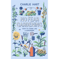 No Fear Gardening: How to Think Like a Gardener