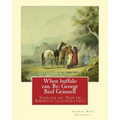 When buffalo ran. By: George Bird Grinnell: Indians of North America (illustrated)