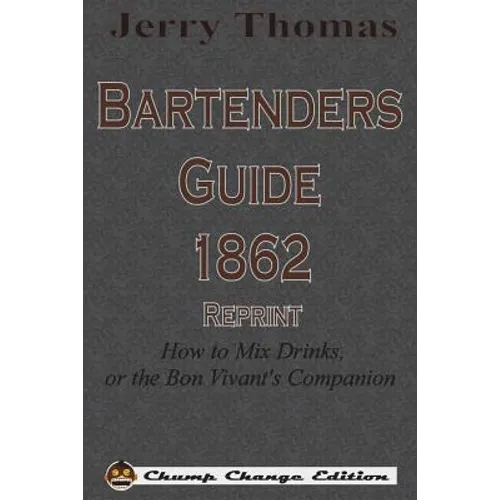 Jerry Thomas Bartenders Guide 1862 Reprint: How to Mix Drinks, or the Bon Vivant's Companion