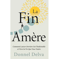 La Fin Amère: Comment Laisser Derrière Soi l'Indésirable et Vivre la Vie Que Vous Voulez
